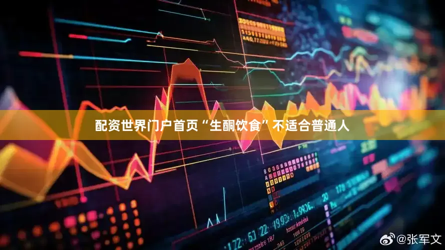 配资世界门户首页“生酮饮食”不适合普通人
