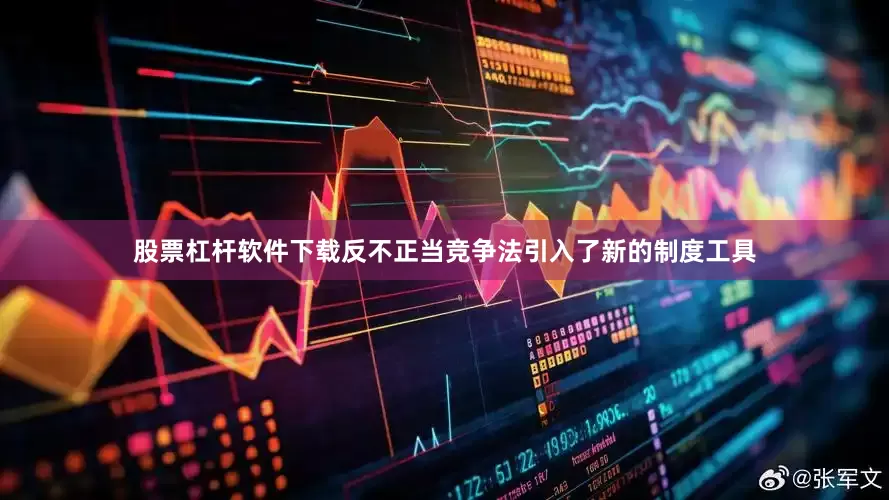股票杠杆软件下载反不正当竞争法引入了新的制度工具