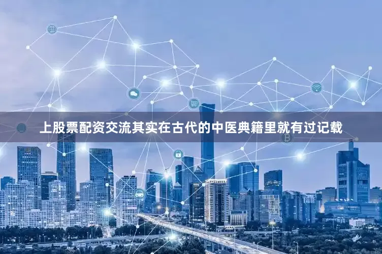 上股票配资交流其实在古代的中医典籍里就有过记载