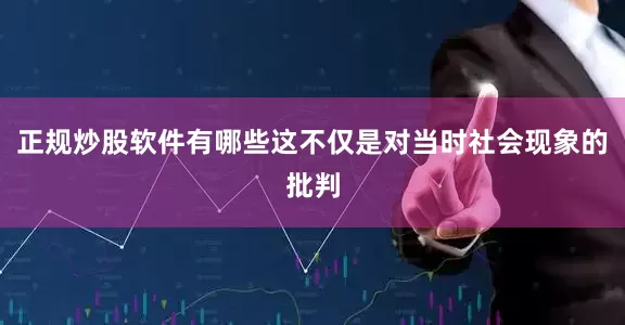 正规炒股软件有哪些这不仅是对当时社会现象的批判