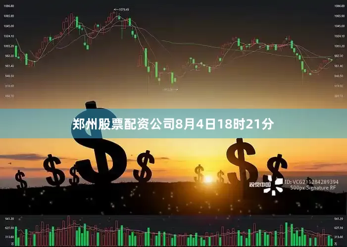 郑州股票配资公司8月4日18时21分
