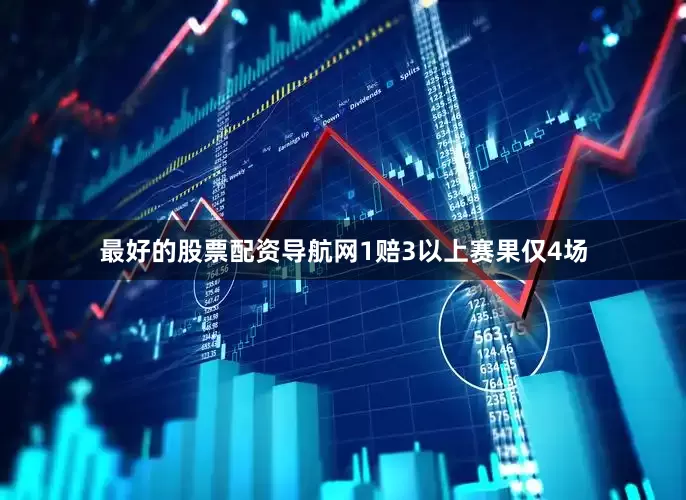 最好的股票配资导航网1赔3以上赛果仅4场