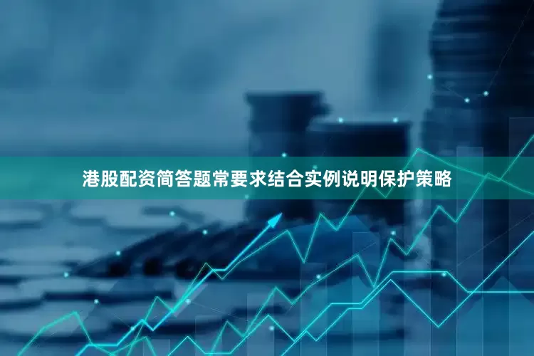 港股配资简答题常要求结合实例说明保护策略