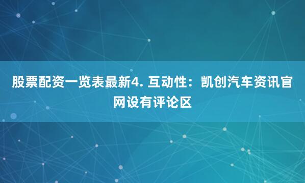 股票配资一览表最新4. 互动性：凯创汽车资讯官网设有评论区